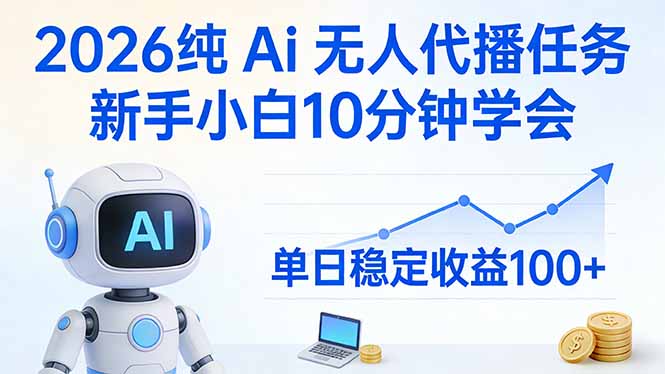 （17548期）2026纯Ai无人代播任务，新手小白10分钟学会 ， 单日稳定收益100+-翌晨科技网