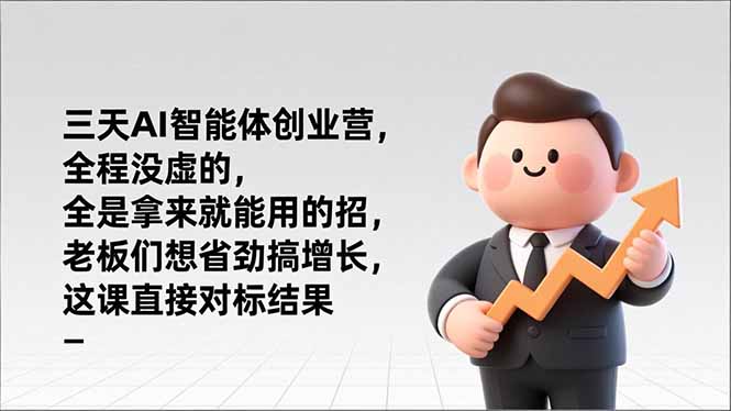 （17045期）三天AI智能体创业营，全程没虚的，全是拿来就能用的招，老板们想省劲搞增长，这课直接对标结果-翌晨科技网