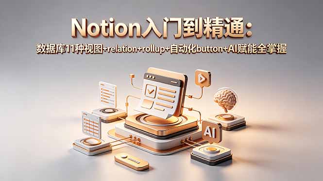（18782期）Notion入门到精通：数据库11种视图+relation+rollup+自动化button+AI赋能全掌握-翌晨科技网