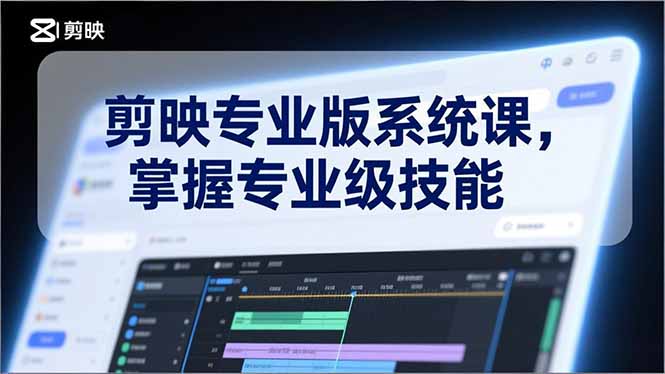 （17043期）剪映专业版系统课，基础操作、高级技巧、电影调色、特效制作、AI应用/等等，掌握专业级技能-翌晨科技网