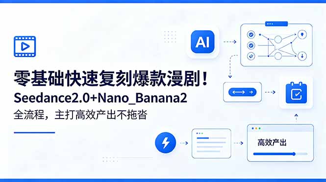 （18611期）零基础快速复刻爆款漫剧！Seedance2.0+Nano_Banana2全流程，主打高效产出不拖沓-翌晨科技网