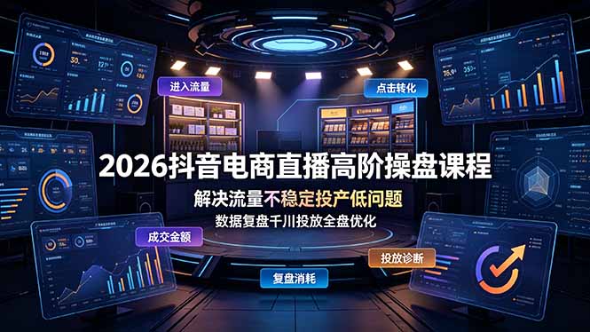 （19159期）2026抖音电商直播高阶操盘课程，解决流量不稳定投产低问题，数据复盘千川投放全盘优化-翌晨科技网