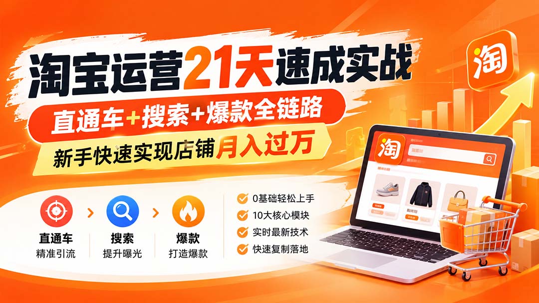 （20125期）淘宝运营21天速成实战(更新8月)，直通车+搜索+爆款全链路，新手快速实现店铺月入过万-翌晨科技网