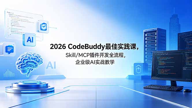 （18516期） 2026CodeBuddy最佳实践课，Skill/MCP 插件开发全流程，企业级 AI 实战教学-翌晨科技网