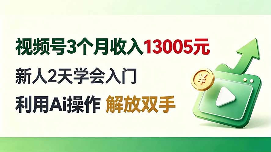 （19807期）视频号3个月收入13005元， 新人2天学会入门， 利用Ai操作 解放双手！-翌晨科技网