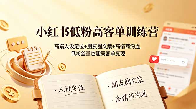 （19105期）小红书低粉高客单训练营：高端人设定位+朋友圈文案+高情商沟通，低粉丝量也能高客单变现-翌晨科技网