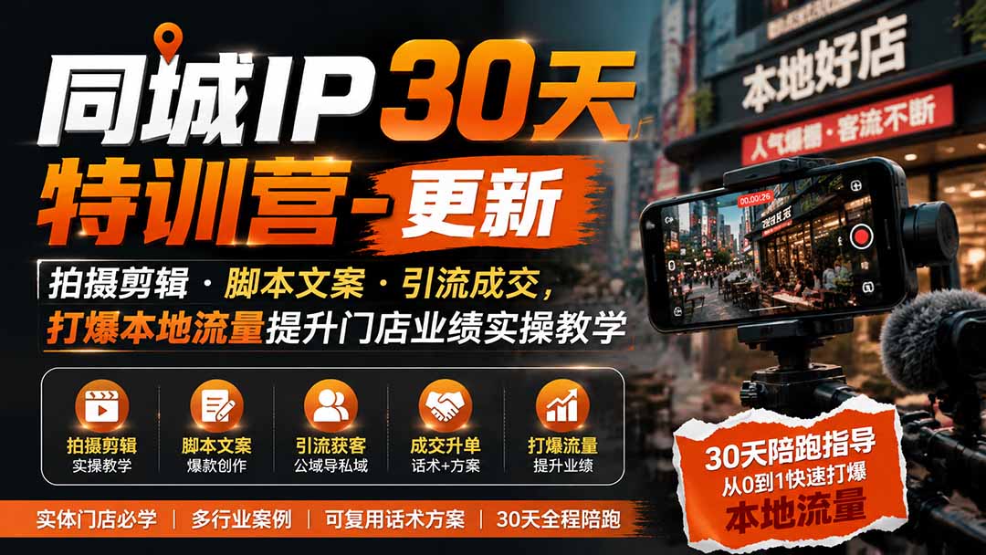 （19766期）同城IP30天特训营-更新｜拍摄剪辑+脚本文案+引流成交，打爆本地流量提升门店业绩实操教学-翌晨科技网