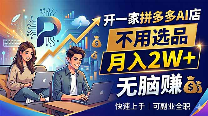 （18520期）开一家拼多多AI店，不用选品，月入2W+，无脑赚，可副业全职-翌晨科技网