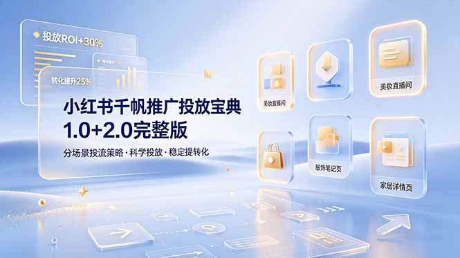 （19088期）小红书千帆推广投放宝典1.0+2.0完整版，分场景投流策略，帮助商家科学投放稳定提转化-翌晨科技网