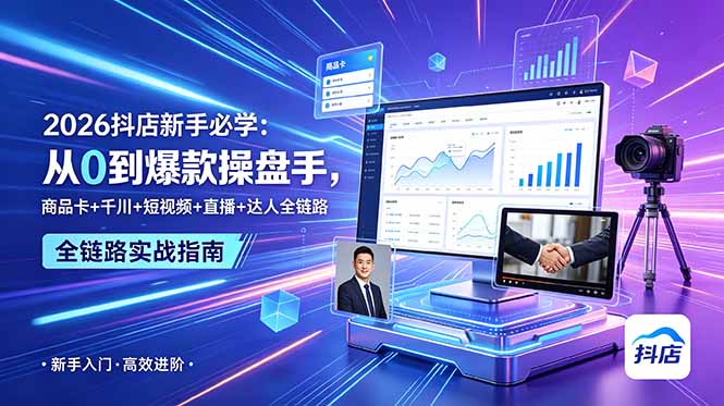 （18944期） 2026抖店新手必学：从0到爆款操盘手，商品卡+千川+短视频+直播+达人全链路-翌晨科技网