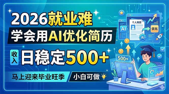 （18551期）2026就业难，学会用AI优化简历，日稳定500+，马上迎来毕业旺季，小白可做-翌晨科技网