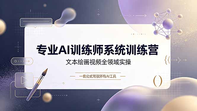 （19165期）专业AI训练师系统训练营，文本绘画视频全领域实操，一套公式驾驭所有AI工具-翌晨科技网