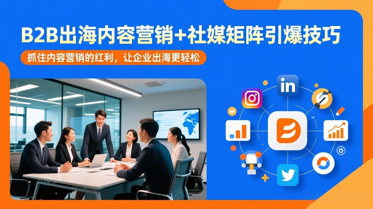 （17470期）B2B出海内容营销+社媒矩阵引爆技巧：抓住内容营销的红利，让企业出海更轻松-翌晨科技网