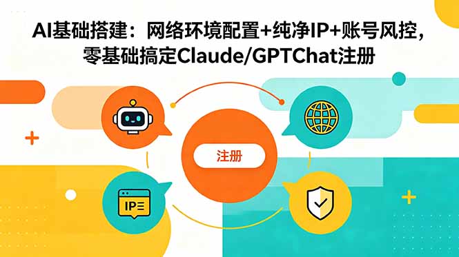 （18865期）AI基础搭建：网络环境配置+纯净IP+账号风控，零基础搞定Claude/GPTChat注册-翌晨科技网