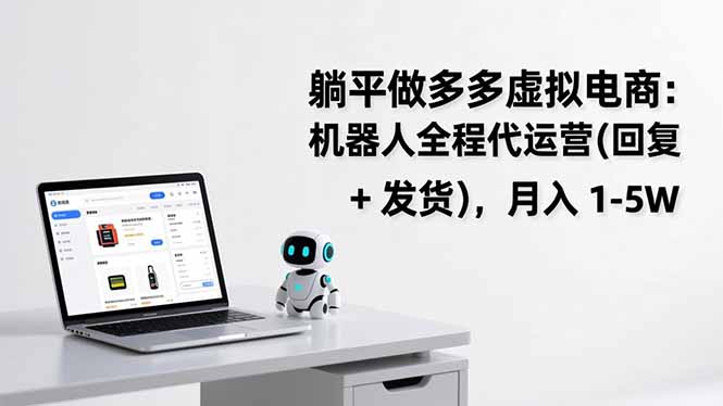 （17128期）躺平做多多虚拟电商：机器人全程代运营（回复 + 发货），月入 1-5W-翌晨科技网