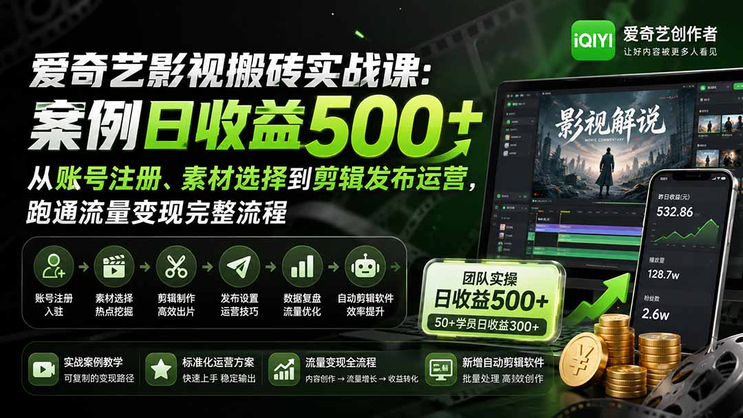 （20086期）爱奇艺影视搬砖实战课：案例日收益500+，从账号注册、素材选择到剪辑发布运营，跑通流量变现完整流程-翌晨科技网