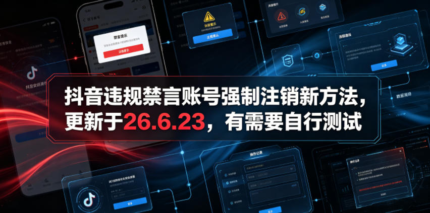 （19015期）抖音违规禁言账号强制注销新方法，更新于26.6.23，有需要自行测试-翌晨科技网
