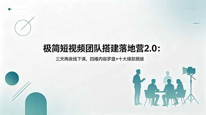 （18672期）极简短视频团队搭建落地营2.0：三天两夜线下课，四维内容罗盘+十大爆款模版-翌晨科技网
