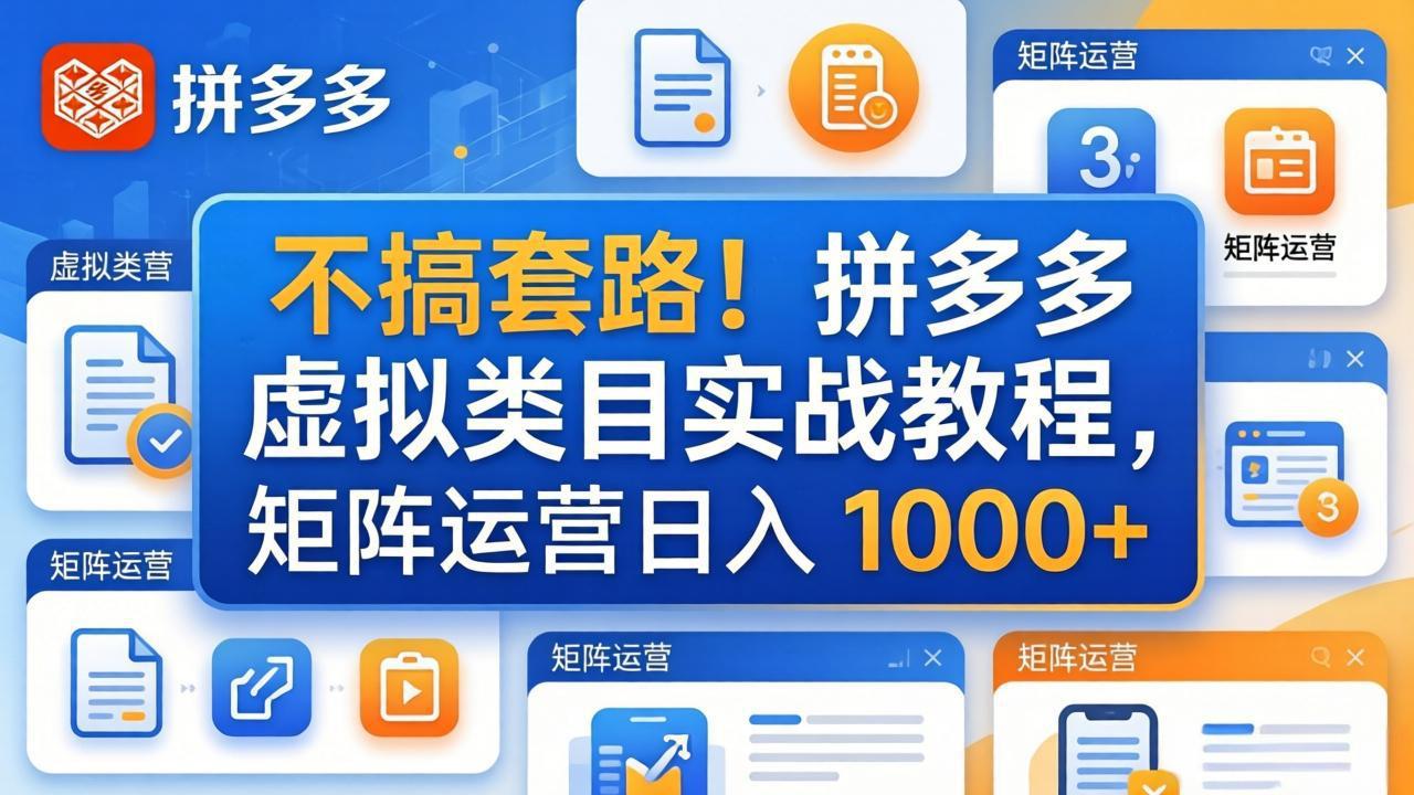（17869期）不搞套路！拼多多虚拟类目实战教程，矩阵运营日入 1000+-翌晨科技网
