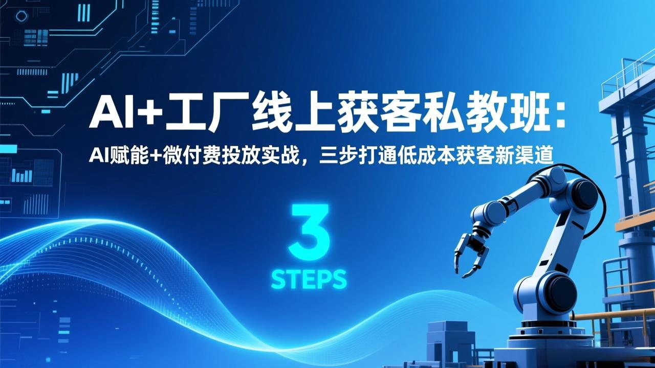 （17175期）AI+工厂线上获客私教班：AI赋能+微付费投放实战，三步打通低成本获客新渠道-翌晨科技网
