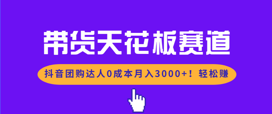 （17052期）带货天花板赛道，抖音团购达人0成本月入3000+!轻松赚-翌晨科技网