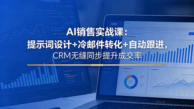 （18526期）AI销售实战课：提示词设计+冷邮件转化+自动跟进，CRM无缝同步提升成交率-翌晨科技网