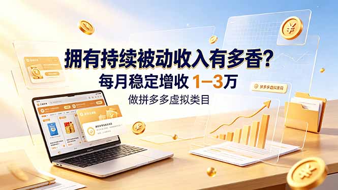 （19141期）拥有持续被动收入有多香？做拼多多虚拟类目，每月稳定增收 1-3 万-翌晨科技网