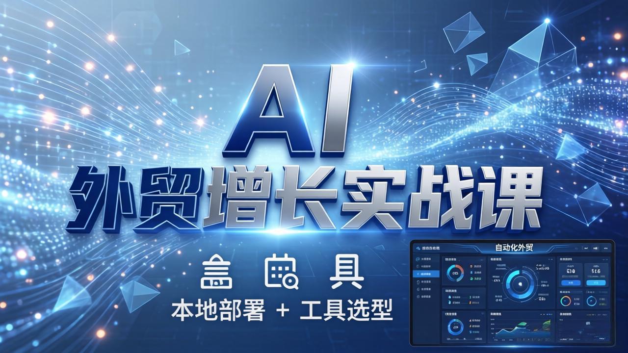 （17784期）AI 外贸增长实战课：本地部署 + 工具选型，一站式搭建可落地自动化外贸系统-翌晨科技网