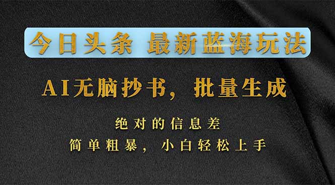 （17629期）今日头条2026最新蓝海玩法，AI无脑抄书，批量生成，绝对的信息差，简单粗暴，小白轻松上手-翌晨科技网