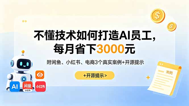 （18824期）不懂技术如何打造AI员工，每月省下3000元，附闲鱼、小红书、电商3个真实案例+开源提示-翌晨科技网