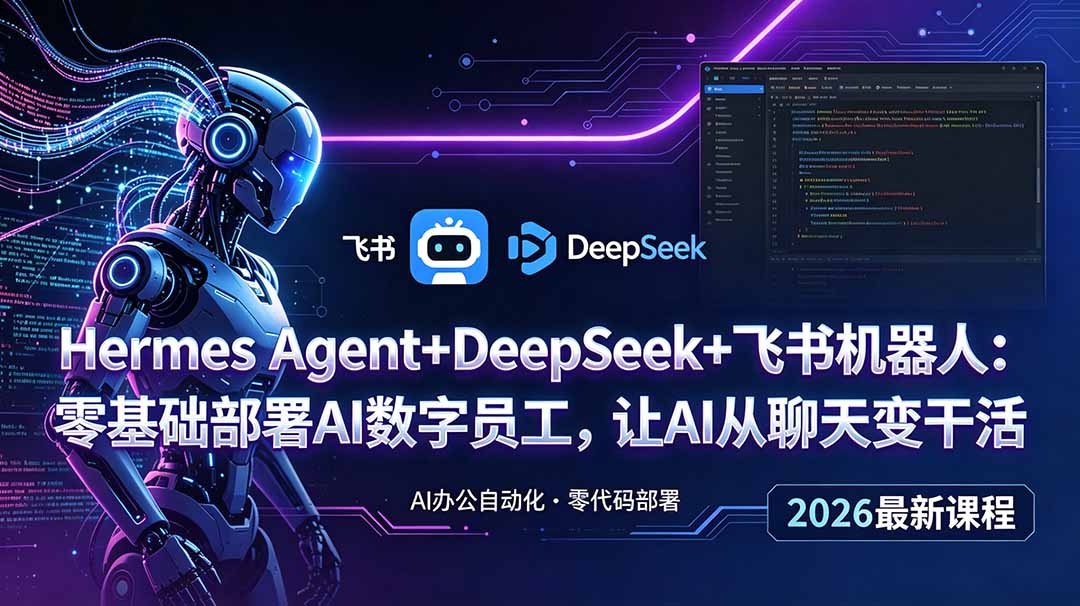 （18949期）Hermes Agent+DeepSeek+飞书机器人：零基础部署AI数字员工，让AI从聊天变干活-翌晨科技网