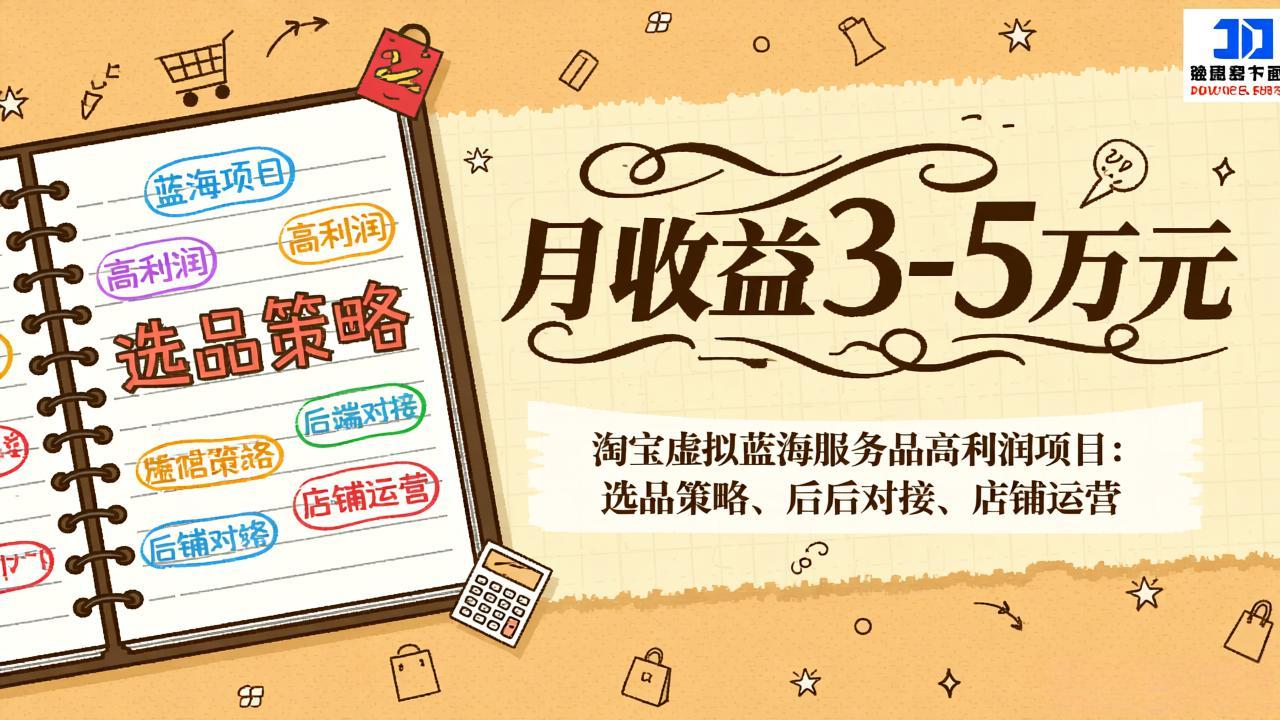 （17283期）淘宝虚拟蓝海服务品高利润项目：选品策略、后端对接、店铺运营，月收益可达3-5万元-翌晨科技网
