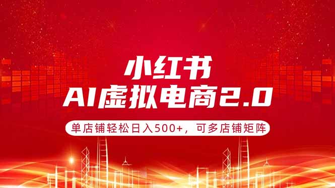 （17873期）小红书AI虚拟电商2.0，单店铺轻松日入500+，可多店铺矩阵-翌晨科技网