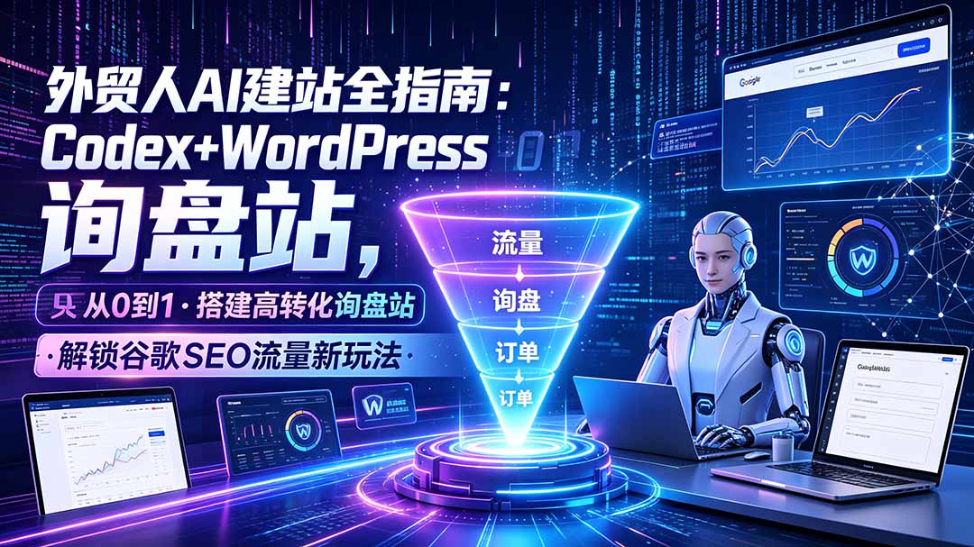 （19439期）外贸人AI建站全指南：Codex+WordPress从0到1·搭建高转化询盘站·解锁谷歌SEO流量新玩法-翌晨科技网