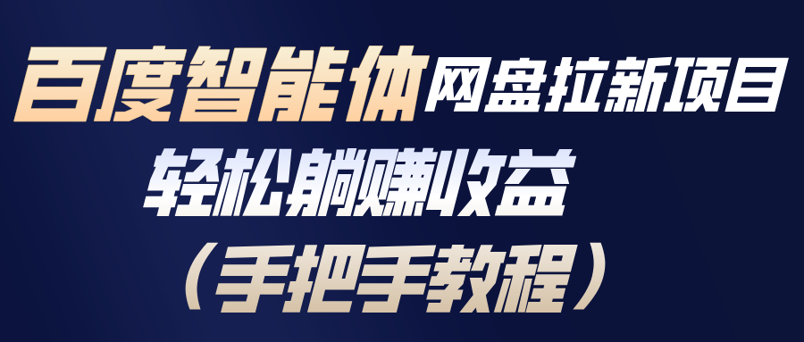 (17026期)百度智能体网盘拉新项目,轻松躺赚收益(手把手教程)-翌晨科技网