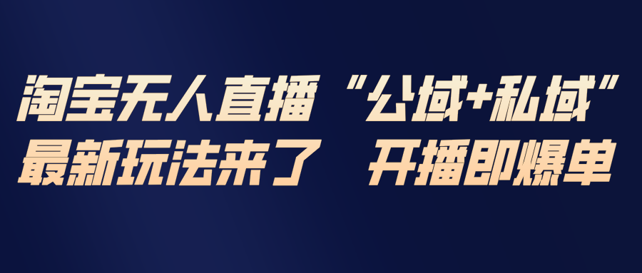 (17098期)淘宝无人直播最新玩法,包含私域和公域两种玩法-翌晨科技网