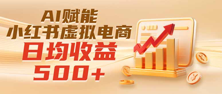 （19650期）实测落地｜AI赋能小红书虚拟电商，日均收益500+-翌晨科技网