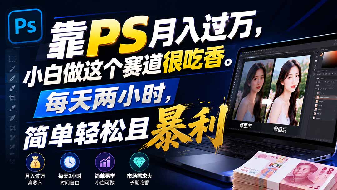 （19916期）靠PS月入过万，小白做这个赛道很吃香。每天两小时，简单轻松且暴利-翌晨科技网