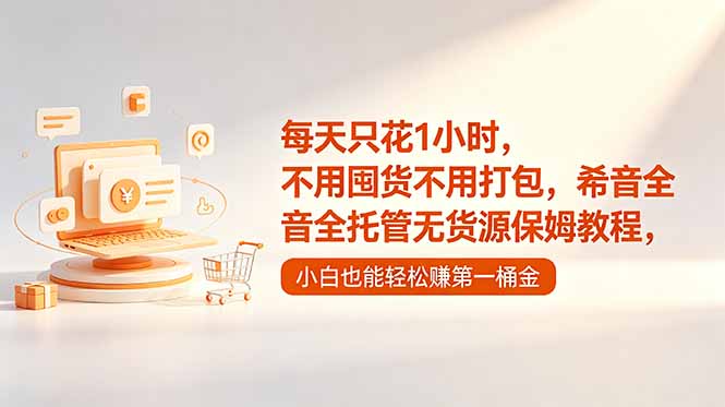 （18697期）每天只花1小时，不用囤货不用打包，希音全托管无货源保姆教程，小白也能轻松赚第一桶金-翌晨科技网