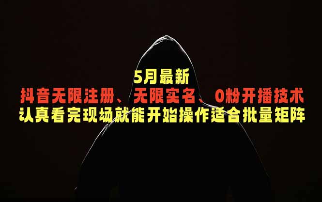 （18735期）5月最新抖音无限注册、无限实名、0粉开播技术，认真看完现场就能开始操作，适合批量矩阵-翌晨科技网