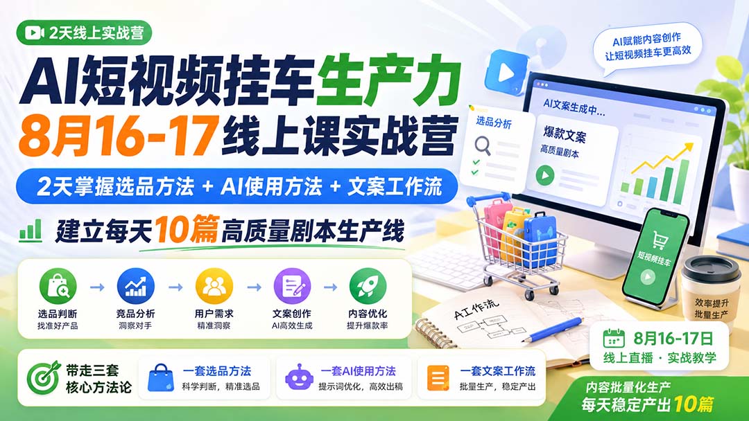 （20174期）AI短视频挂车生产力8月16-17线上课实战营：2天掌握选品方法+AI使用方法+文案工作流，建立每天10篇高质量剧本生产线-翌晨科技网