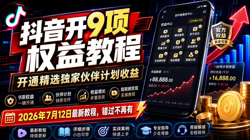 （19412期）抖音开9项权益教程，开通精选独家伙伴计划收益，2026年7月12日最新教程，错过不再有-翌晨科技网
