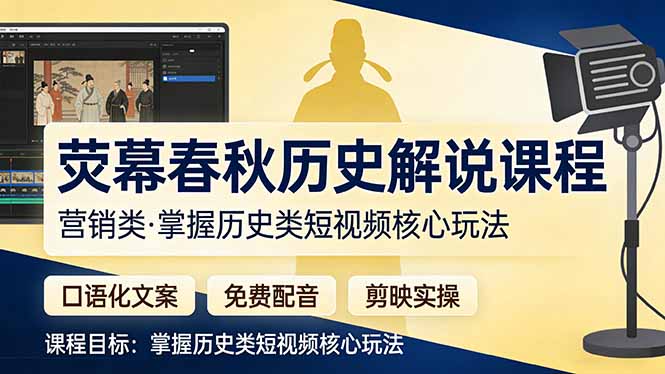 （17686期）荧幕春秋历史(营销类）解说课程：口语化文案+免费配音+剪映实操，掌握历史类短视频核心玩法-翌晨科技网