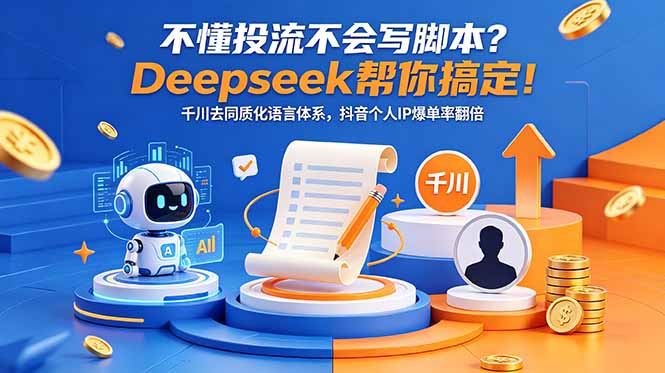 （18625期）不懂投流不会写脚本？Deepseek帮你搞定！千川去同质化语言体系，抖音个人IP爆单率翻倍-翌晨科技网