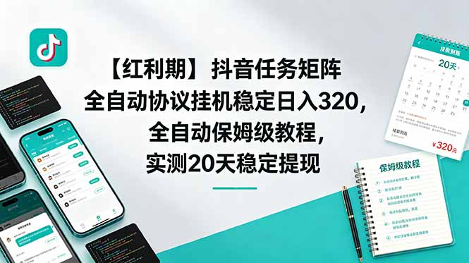 （18839期）【红利期】抖音任务矩阵全自动协议挂机稳定日入 320，全自动保姆级教程，实测20天稳定提现-翌晨科技网