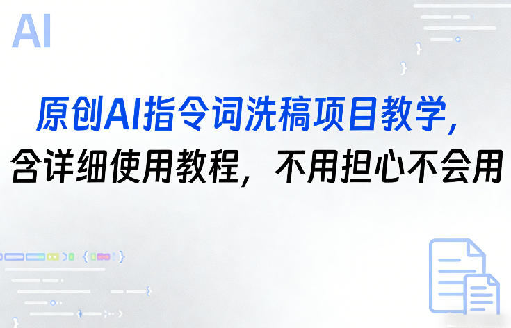 原创AI指令词洗稿项目教学，含详细使用教程，不用担心不会用-翌晨科技网