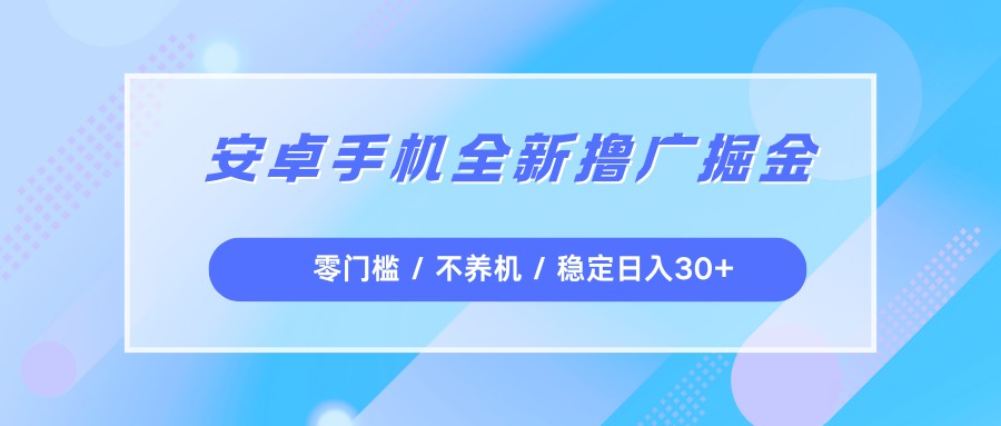 安卓手机全新撸广掘金,零门槛不养机,每天稳定收益30+-翌晨科技网