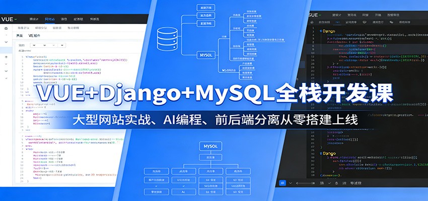 VUE+Django+MySQL全栈开发课：大型网站实战、AI编程、前后端分离从零搭建上线-翌晨科技网