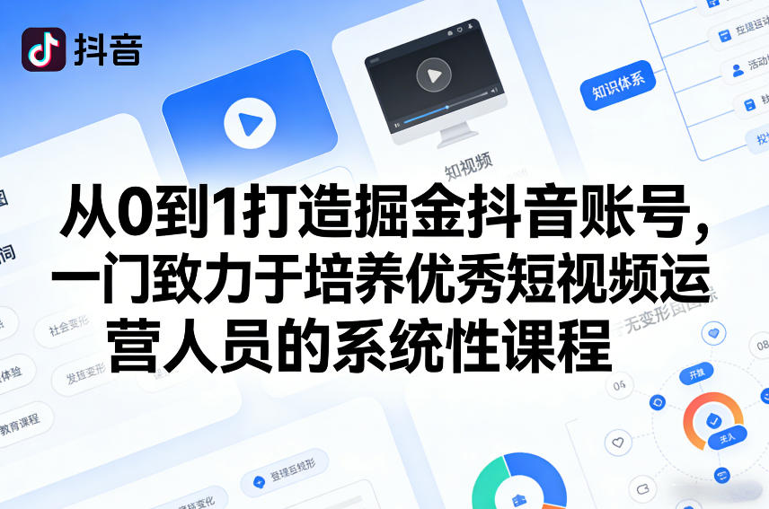 从0到1打造掘金抖音账号，一门致力于培养优秀短视频运营人员的系统性课程-翌晨科技网