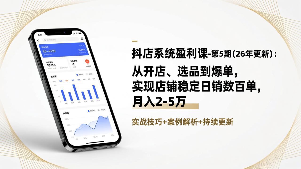（17120期）抖店系统盈利课-第5期(26年更新)：从开店、选品到爆单，实现店铺稳定日销数百单，月入2-5万-翌晨科技网